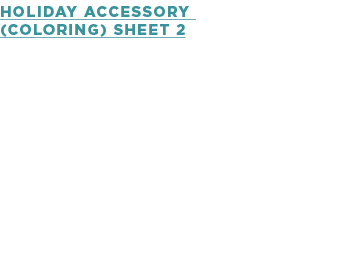 HOLIDAY ACCESSORY (COLORING) SHEET 2